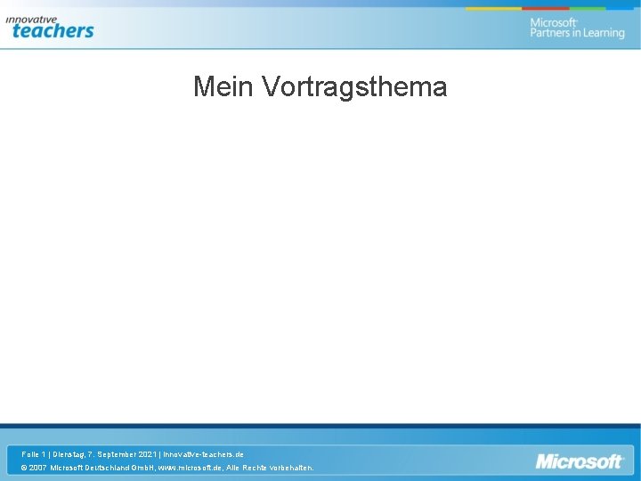 Mein Vortragsthema Folie 1 | Dienstag, 7. September 2021 | innovative-teachers. de © 2007