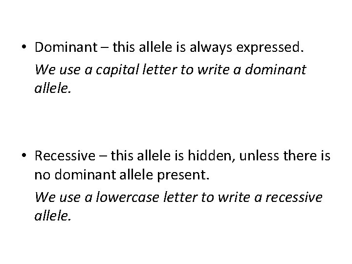  • Dominant – this allele is always expressed. We use a capital letter