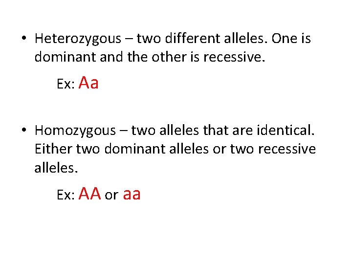  • Heterozygous – two different alleles. One is dominant and the other is