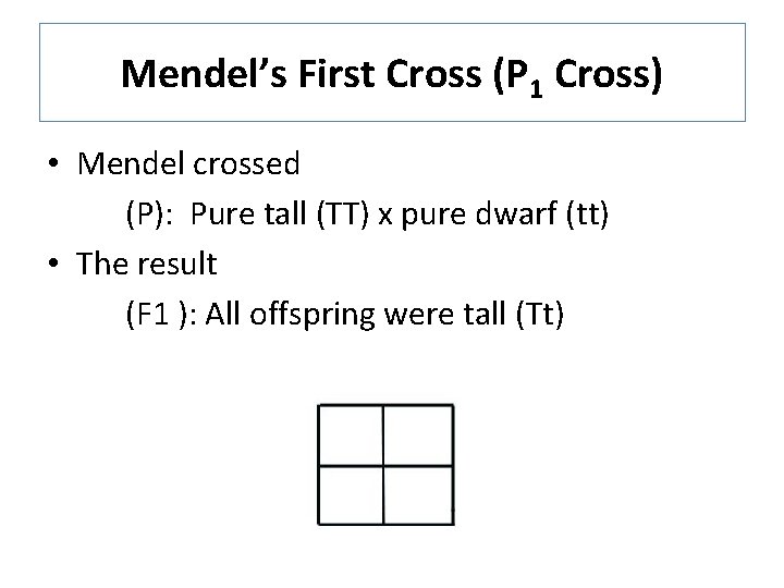Mendel’s First Cross (P 1 Cross) • Mendel crossed (P): Pure tall (TT) x