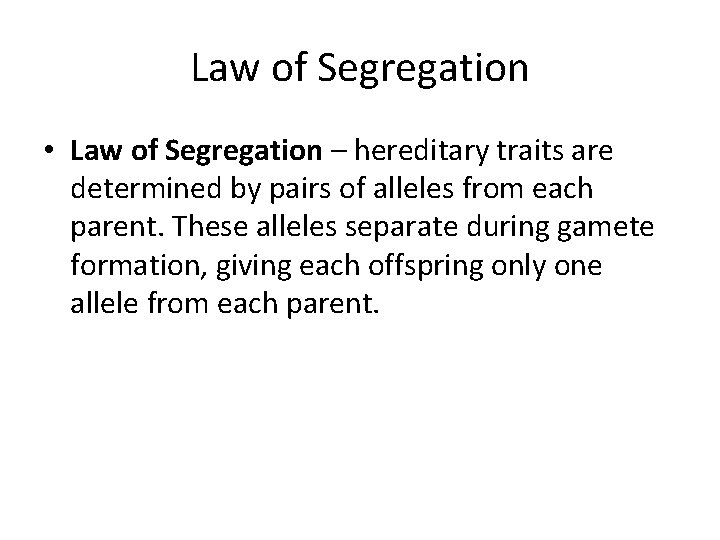 Law of Segregation • Law of Segregation – hereditary traits are determined by pairs