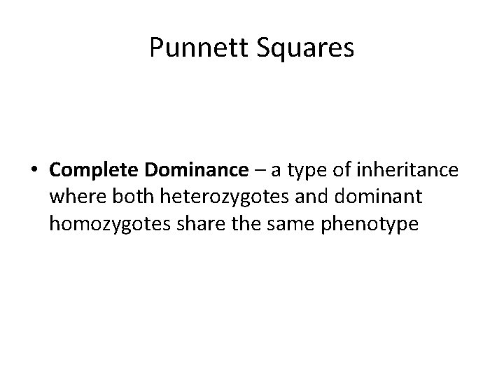 Punnett Squares • Complete Dominance – a type of inheritance where both heterozygotes and