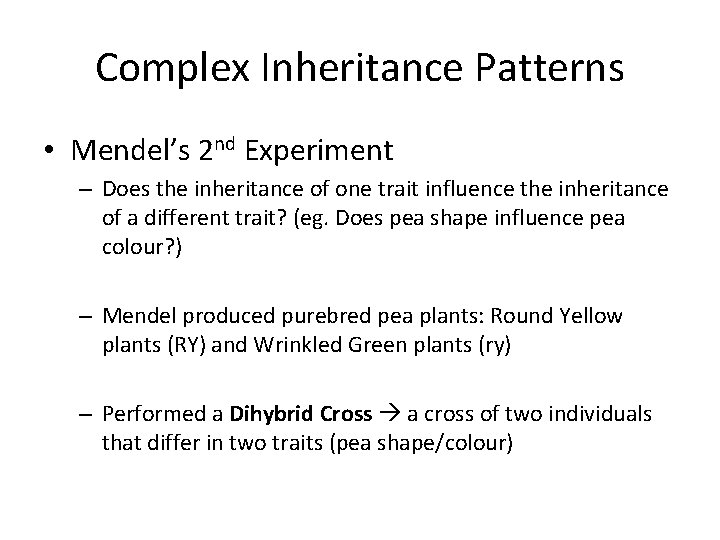 Complex Inheritance Patterns • Mendel’s 2 nd Experiment – Does the inheritance of one