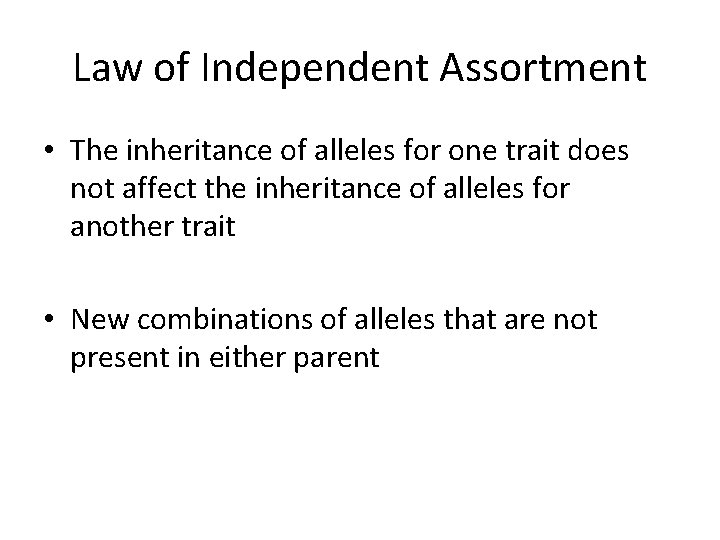 Law of Independent Assortment • The inheritance of alleles for one trait does not