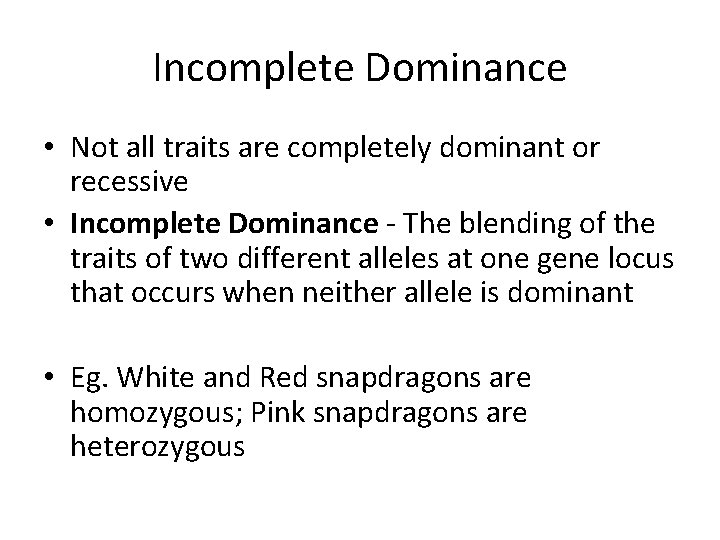 Incomplete Dominance • Not all traits are completely dominant or recessive • Incomplete Dominance