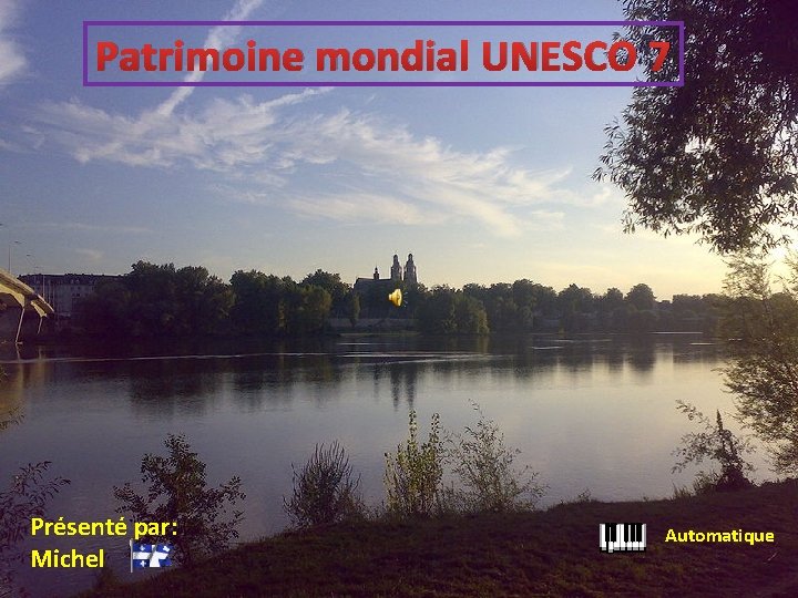 Patrimoine mondial UNESCO 7 Présenté par: Michel Automatique 