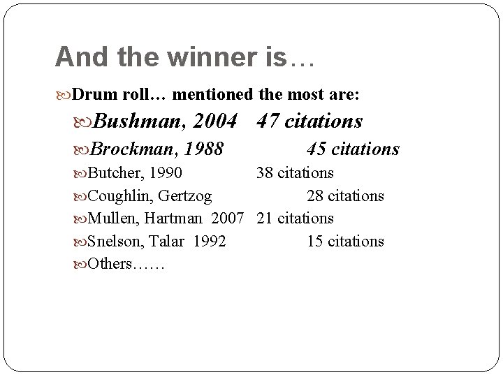 And the winner is… Drum roll… mentioned the most are: Bushman, 2004 47 citations