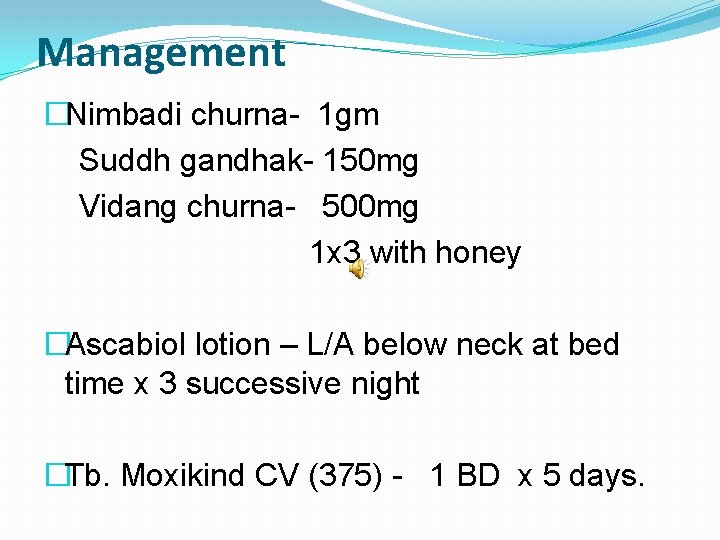 Management �Nimbadi churna- 1 gm Suddh gandhak- 150 mg Vidang churna- 500 mg 1