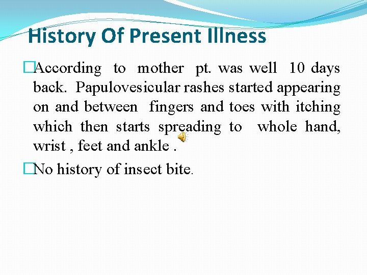 History Of Present Illness �According to mother pt. was well 10 days back. Papulovesicular