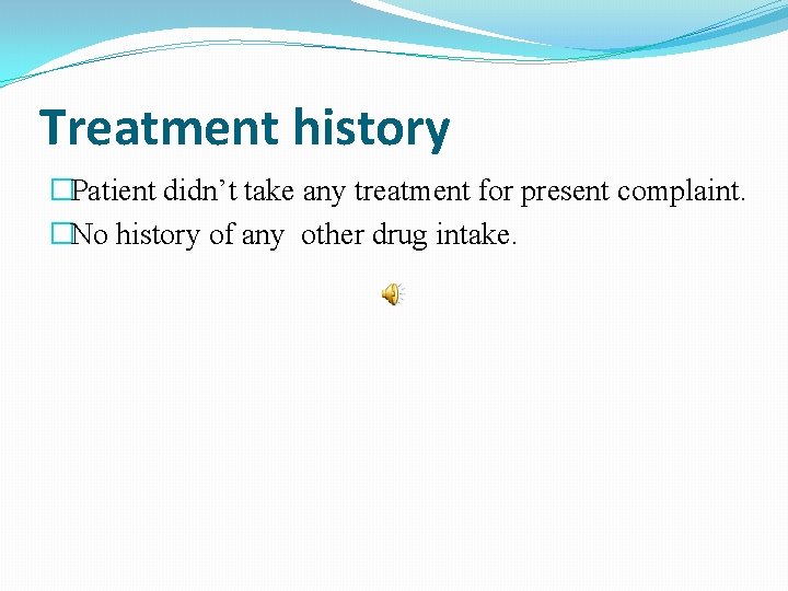 Treatment history �Patient didn’t take any treatment for present complaint. �No history of any