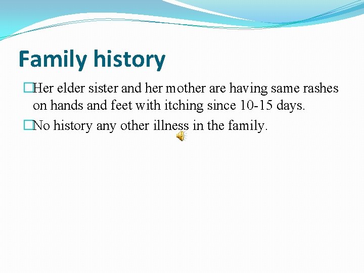 Family history �Her elder sister and her mother are having same rashes on hands