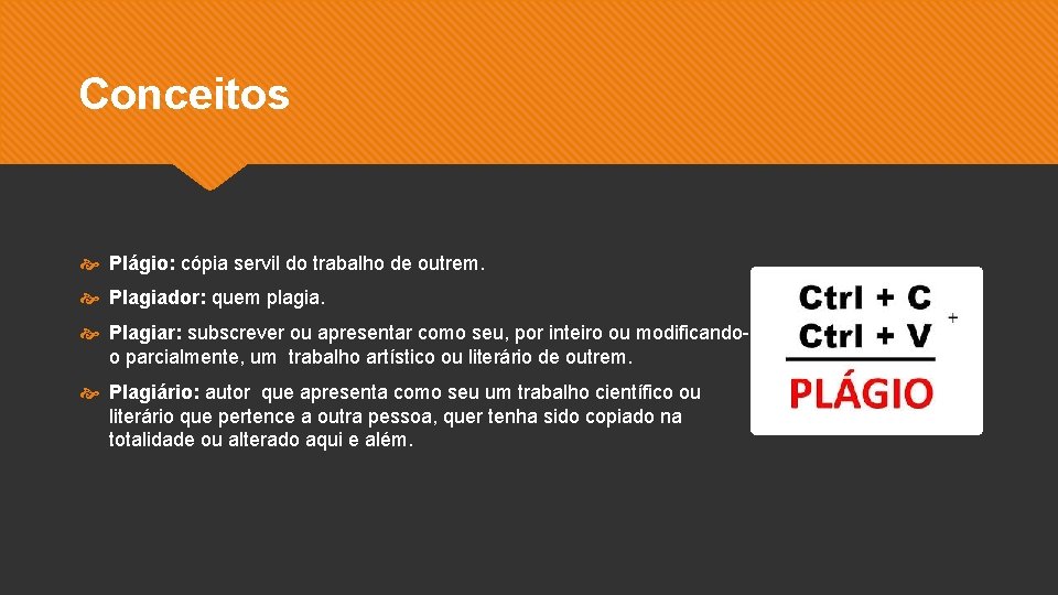 Conceitos Plágio: cópia servil do trabalho de outrem. Plagiador: quem plagia. Plagiar: subscrever ou