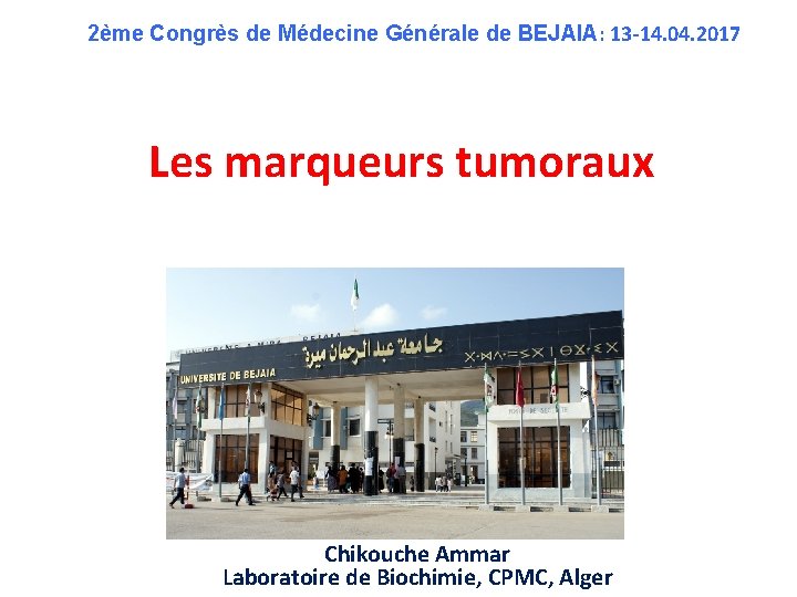 2ème Congrès de Médecine Générale de BEJAIA: 13 -14. 04. 2017 Les marqueurs tumoraux