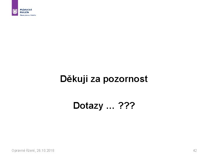 Děkuji za pozornost Dotazy … ? ? ? Opravné řízení, 26. 10. 2018 42