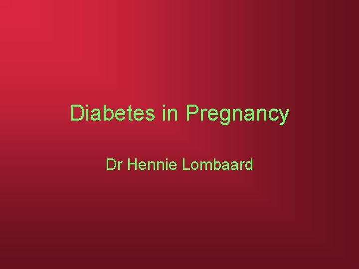 Diabetes in Pregnancy Dr Hennie Lombaard 