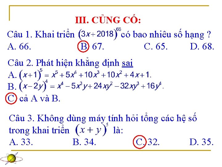 III. CỦNG CỐ: Câu 1. Khai triển có bao nhiêu số hạng ? A.