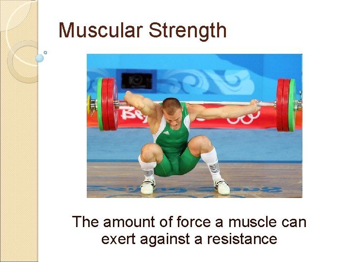 Muscular Strength The amount of force a muscle can exert against a resistance 