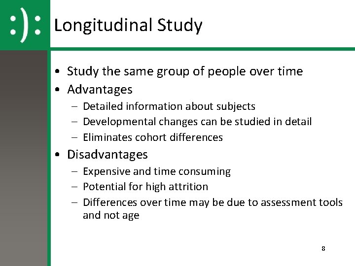 Longitudinal Study • Study the same group of people over time • Advantages –