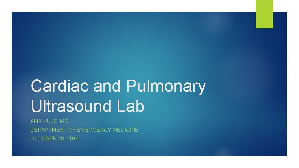 Cardiac and Pulmonary Ultrasound Lab AMY KULE, MD DEPARTMENT OF EMERGENCY MEDICINE OCTOBER 29,
