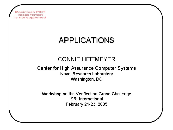 APPLICATIONS CONNIE HEITMEYER Center for High Assurance Computer Systems Naval Research Laboratory Washington, DC