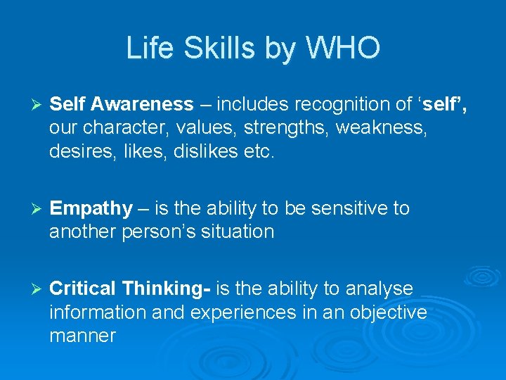 Life Skills by WHO Ø Self Awareness – includes recognition of ‘self’, our character,