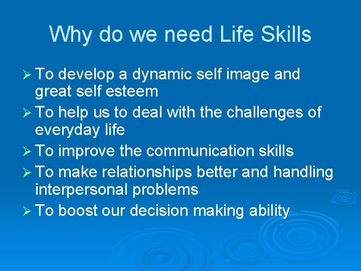 Why do we need Life Skills Ø To develop a dynamic self image and