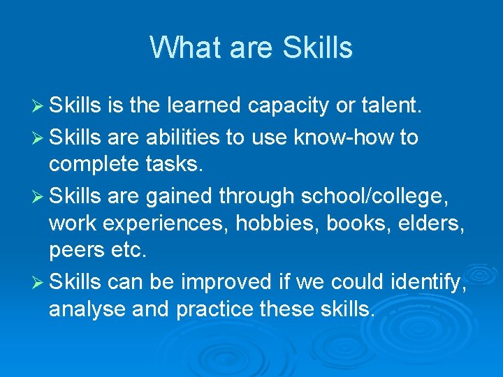 What are Skills Ø Skills is the learned capacity or talent. Ø Skills are