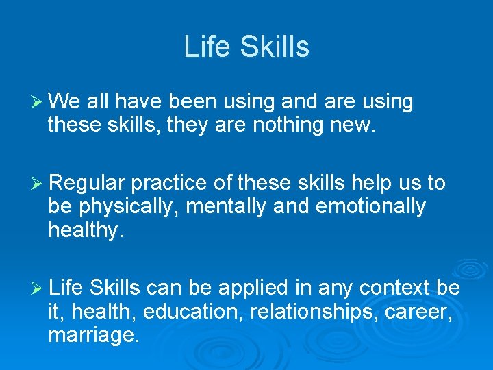 Life Skills Ø We all have been using and are using these skills, they