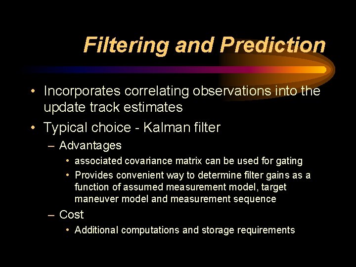 Filtering and Prediction • Incorporates correlating observations into the update track estimates • Typical Filtering and Prediction • Incorporates correlating observations into the update track estimates • Typical