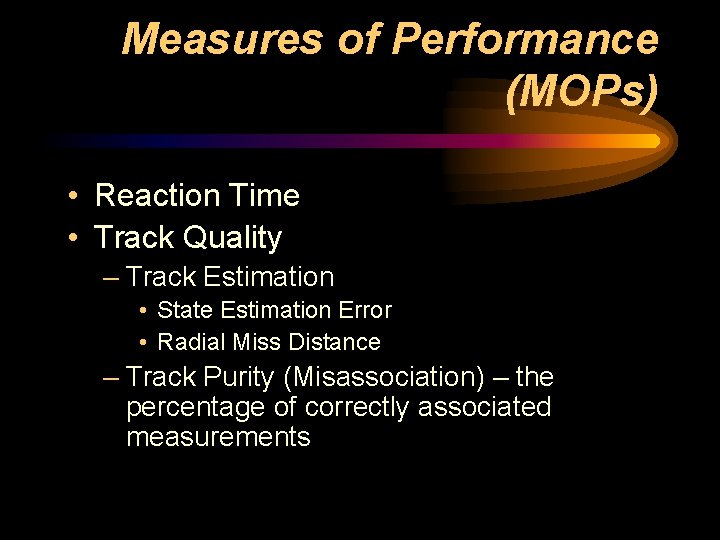 Measures of Performance (MOPs) • Reaction Time • Track Quality – Track Estimation • Measures of Performance (MOPs) • Reaction Time • Track Quality – Track Estimation •
