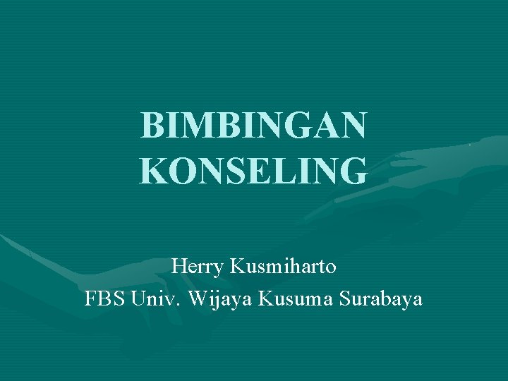 BIMBINGAN KONSELING Herry Kusmiharto FBS Univ. Wijaya Kusuma Surabaya 