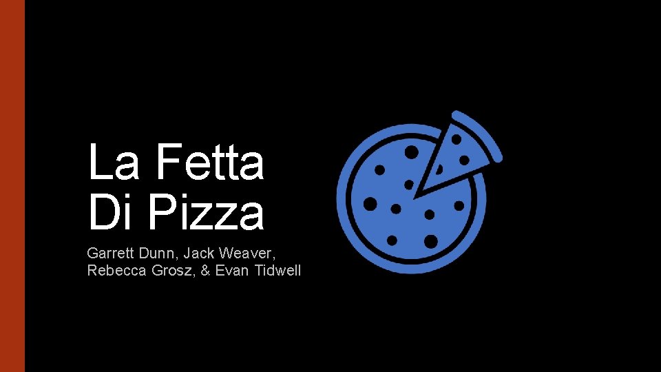 La Fetta Di Pizza Garrett Dunn, Jack Weaver, Rebecca Grosz, & Evan Tidwell 