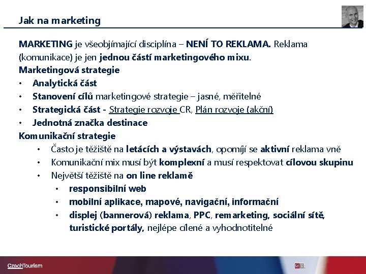 Jak na marketing MARKETING je všeobjímající disciplína – NENÍ TO REKLAMA. Reklama (komunikace) je