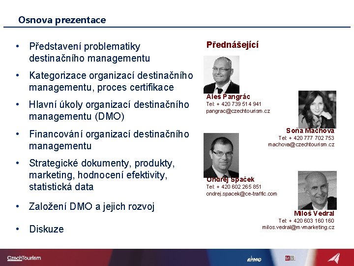 Osnova prezentace • Představení problematiky destinačního managementu Přednášející • Kategorizace organizací destinačního managementu, proces