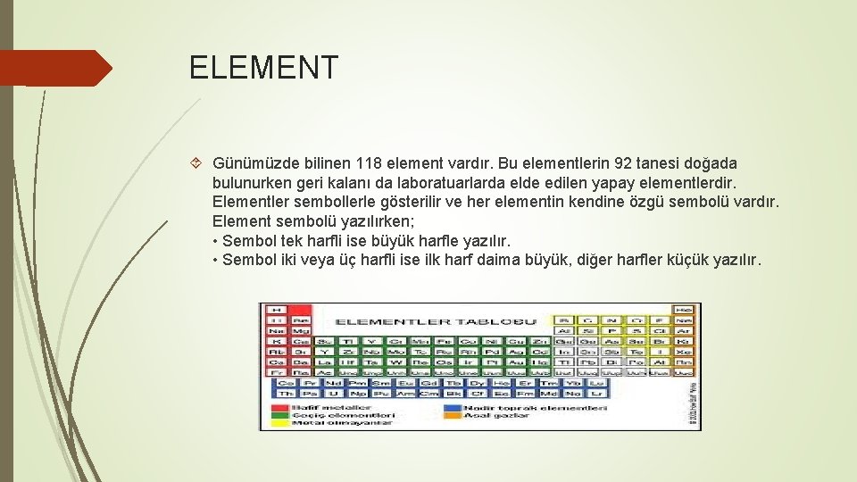 ELEMENT Günümüzde bilinen 118 element vardır. Bu elementlerin 92 tanesi doğada bulunurken geri kalanı