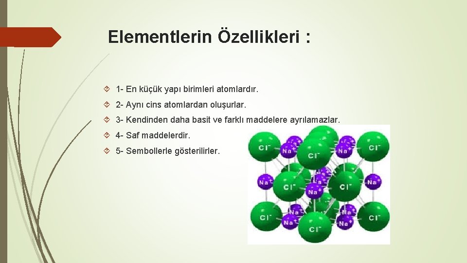 Elementlerin Özellikleri : 1 - En küçük yapı birimleri atomlardır. 2 - Aynı cins