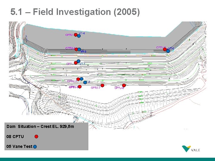 5. 1 – Field Investigation (2005) Dam Situation – Crest EL. 929, 5 m