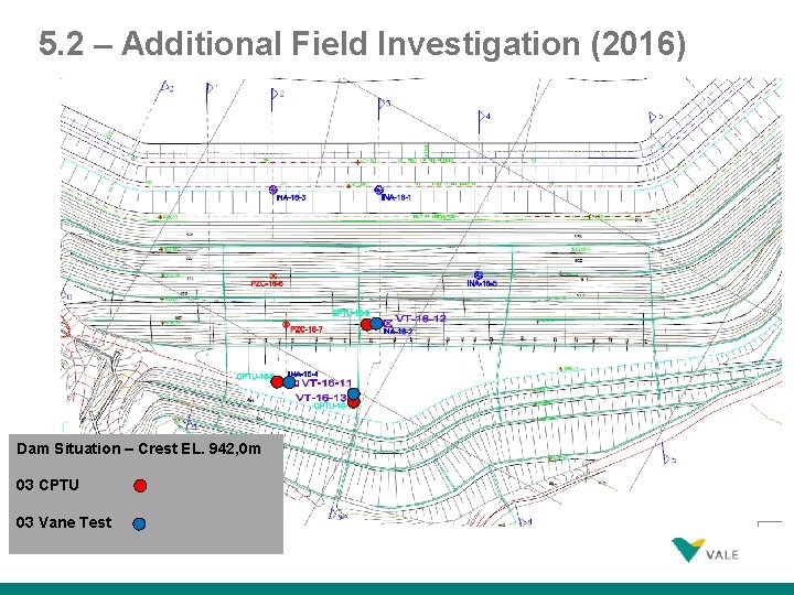 5. 2 – Additional Field Investigation (2016) Dam Situation – Crest EL. 942, 0