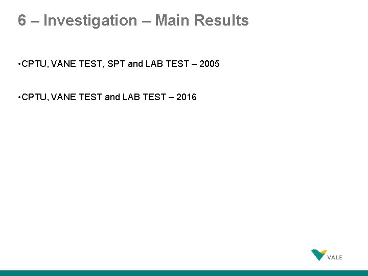 6 – Investigation – Main Results • CPTU, VANE TEST, SPT and LAB TEST