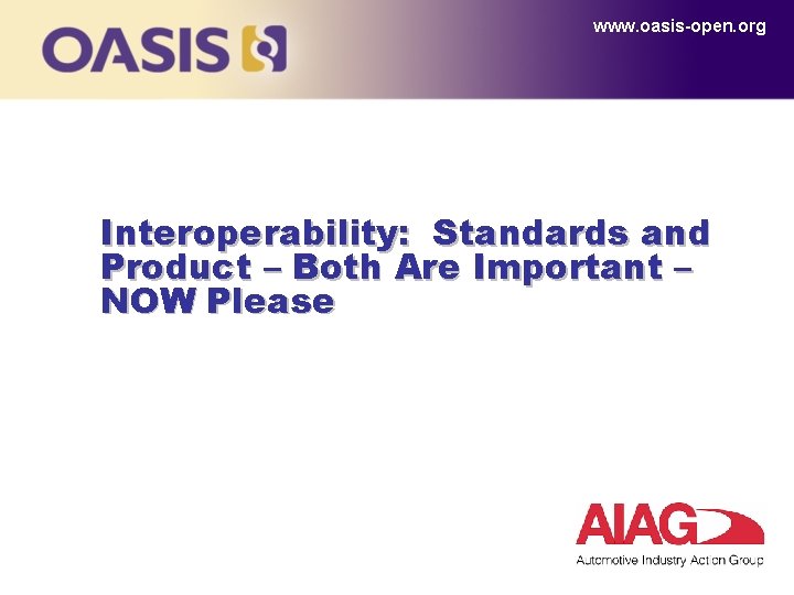 www. oasis-open. org Interoperability: Standards and Product – Both Are Important – NOW Please