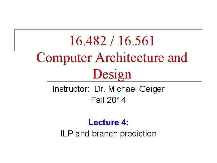 16. 482 / 16. 561 Computer Architecture and Design Instructor: Dr. Michael Geiger Fall
