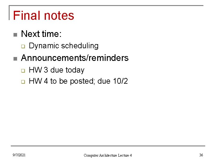 Final notes n Next time: q n Dynamic scheduling Announcements/reminders q q 9/7/2021 HW