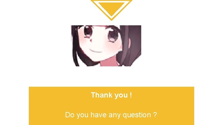 Thank you ! Do you have any question ? 