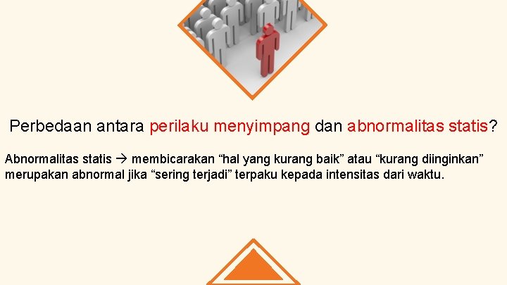 Perbedaan antara perilaku menyimpang dan abnormalitas statis? Abnormalitas statis membicarakan “hal yang kurang baik”