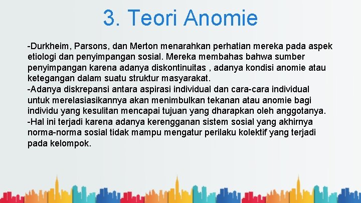 3. Teori Anomie -Durkheim, Parsons, dan Merton menarahkan perhatian mereka pada aspek etiologi dan