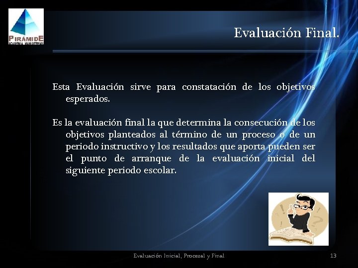 Evaluación Final. Esta Evaluación sirve para constatación de los objetivos esperados. Es la evaluación