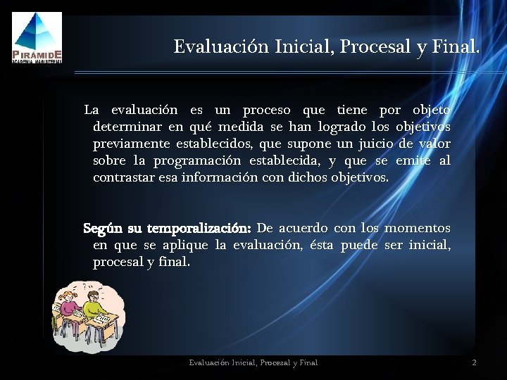 Evaluación Inicial, Procesal y Final. La evaluación es un proceso que tiene por objeto