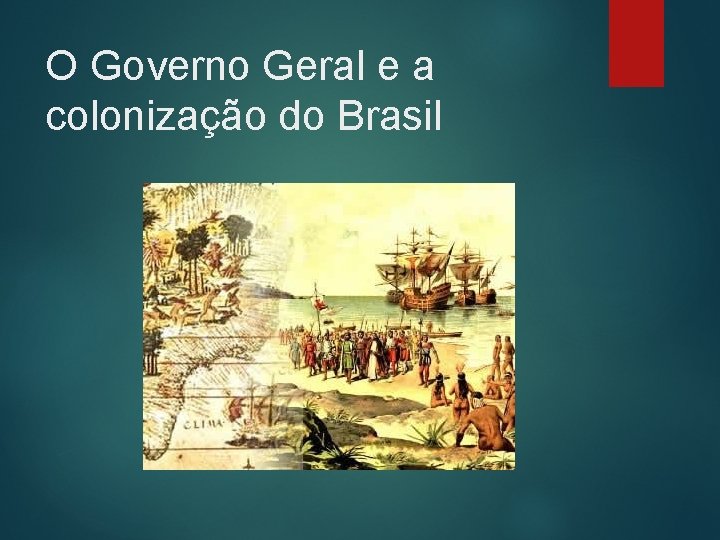 O Governo Geral e a colonização do Brasil 