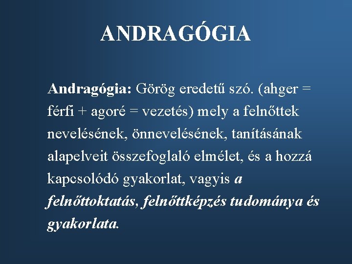 ANDRAGÓGIA Andragógia: Görög eredetű szó. (ahger = férfi + agoré = vezetés) mely a