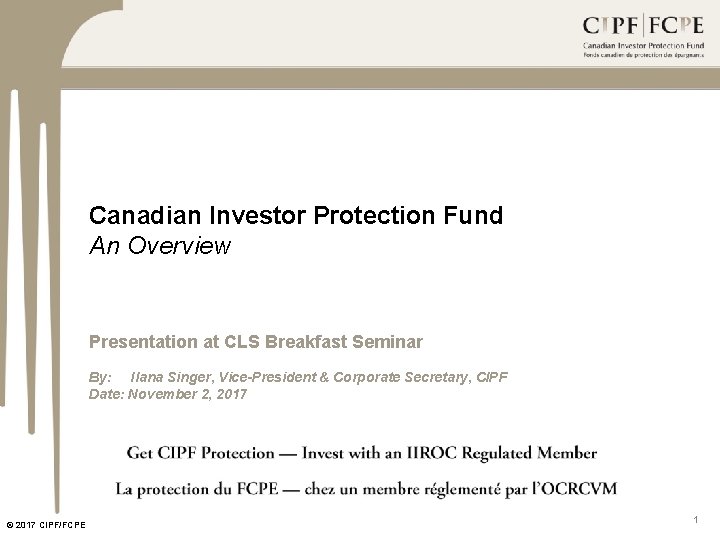 Canadian Investor Protection Fund An Overview Presentation at CLS Breakfast Seminar By: Ilana Singer,